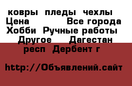 ковры ,пледы, чехлы › Цена ­ 3 000 - Все города Хобби. Ручные работы » Другое   . Дагестан респ.,Дербент г.